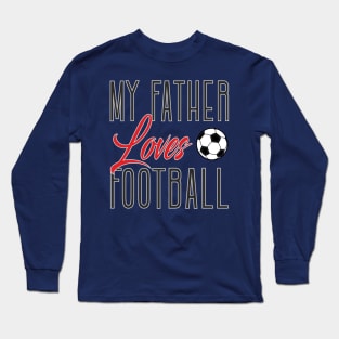 My father loves football Long Sleeve T-Shirt